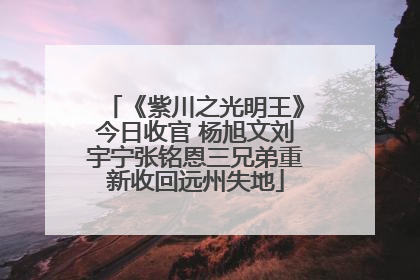 《紫川之光明王》今日收官 杨旭文刘宇宁张铭恩三兄弟重新收回远州失地
