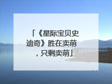 《星际宝贝史迪奇》胜在卖萌，只剩卖萌