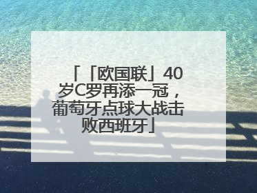 「欧国联」40岁C罗再添一冠，葡萄牙点球大战击败西班牙