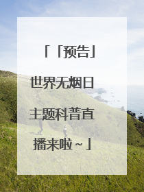 「预告」世界无烟日主题科普直播来啦～