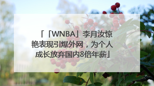 「WNBA」李月汝惊艳表现引爆外网，为个人成长放弃国内8倍年薪
