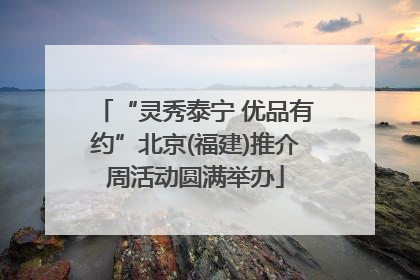 “灵秀泰宁 优品有约”北京(福建)推介周活动圆满举办