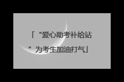 “爱心助考补给站”为考生加油打气