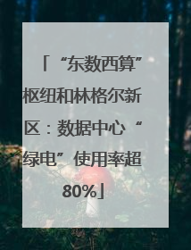 “东数西算”枢纽和林格尔新区：数据中心“绿电”使用率超80%