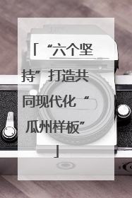“六个坚持”打造共同现代化“瓜州样板”