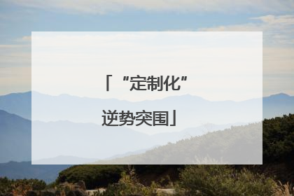 “定制化” 逆势突围