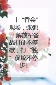 “香会”现场，张弛：解放军备战打仗不停歇，打“独”促统不停步
