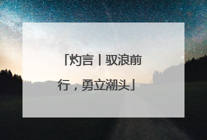 灼言丨驭浪前行，勇立潮头