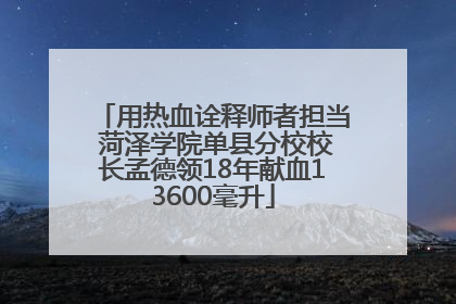 用热血诠释师者担当 菏泽学院单县分校校长孟德领18年献血13600毫升