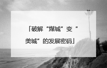 破解“煤城”变“美城”的发展密码