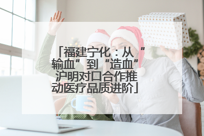 福建宁化：从“输血”到“造血” 沪明对口合作推动医疗品质进阶