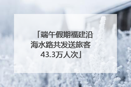 端午假期福建沿海水路共发送旅客43.3万人次