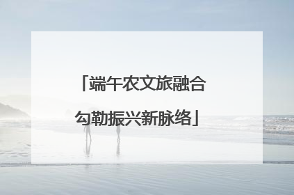 端午农文旅融合 勾勒振兴新脉络