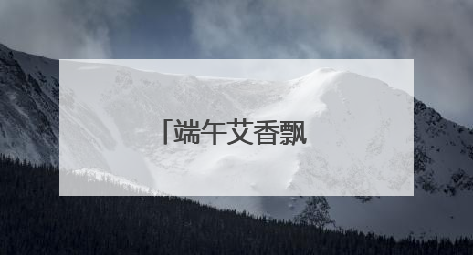 端午艾香飘 祝福送上门