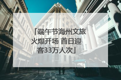 端午节海州文旅火爆开场 首日迎客33万人次
