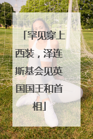 罕见穿上西装，泽连斯基会见英国国王和首相