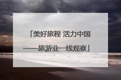 美好旅程 活力中国——旅游业一线观察