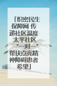 织密民生保障网 传递社区温度 太平社区“一对一”帮扶点亮精神障碍患者希望