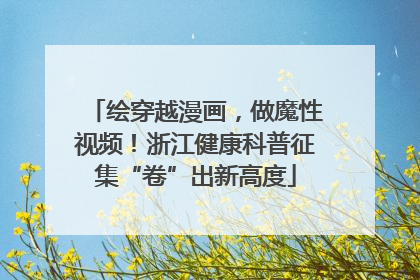 绘穿越漫画，做魔性视频！浙江健康科普征集“卷”出新高度