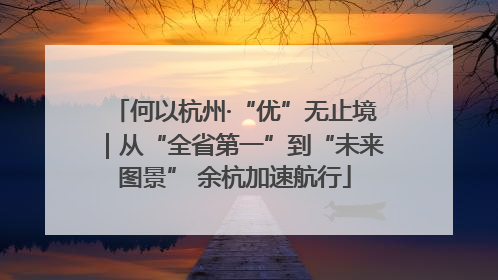 何以杭州·“优”无止境｜从“全省第一”到“未来图景” 余杭加速航行