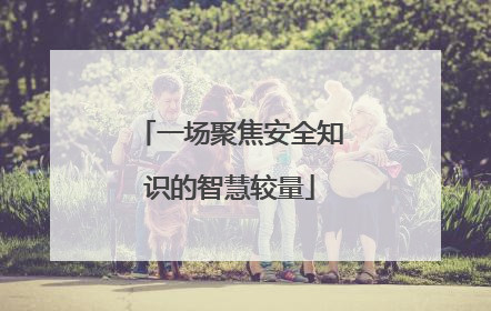 一场聚焦安全知识的智慧较量