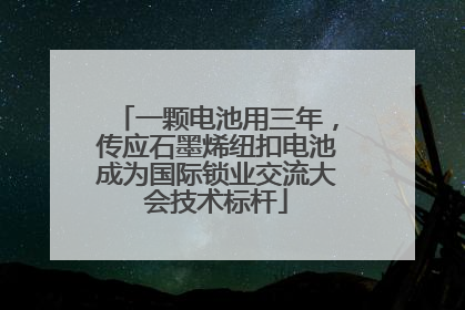 一颗电池用三年，传应石墨烯纽扣电池成为国际锁业交流大会技术标杆