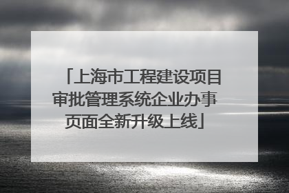 上海市工程建设项目审批管理系统企业办事页面全新升级上线