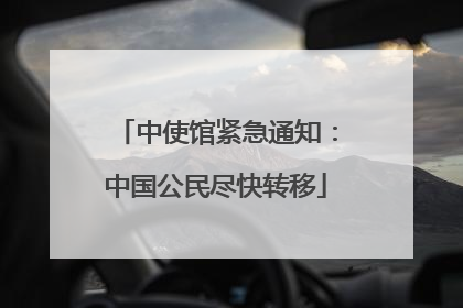 中使馆紧急通知：中国公民尽快转移