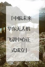 中航未来华东无人机飞训中心正式成立