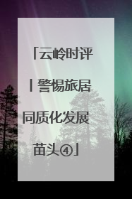 云岭时评丨警惕旅居同质化发展苗头④