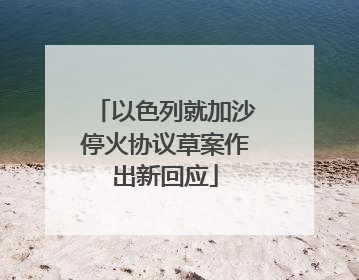 以色列就加沙停火协议草案作出新回应
