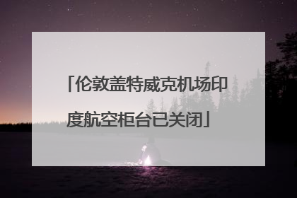 伦敦盖特威克机场印度航空柜台已关闭