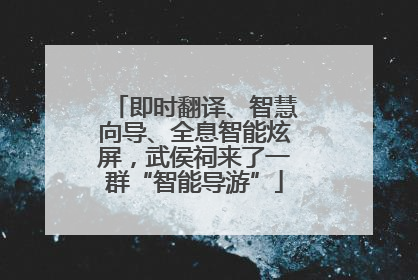 即时翻译、智慧向导、全息智能炫屏，武侯祠来了一群“智能导游”