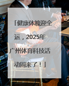 健康体魄迎全运，2025年广州体育科技活动周来了！