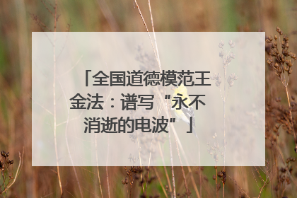 全国道德模范王金法：谱写“永不消逝的电波”