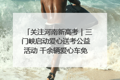 关注河南新高考｜三门峡启动爱心送考公益活动 千余辆爱心车免费护航高考路