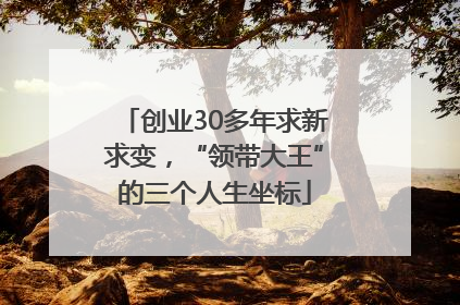 创业30多年求新求变，“领带大王”的三个人生坐标
