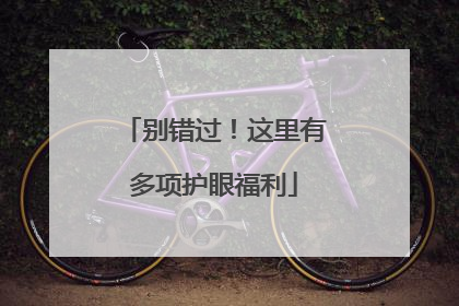 别错过！这里有多项护眼福利