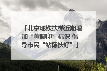 北京地铁扶梯近期增加“黄脚印”标识 倡导市民“站稳扶好”