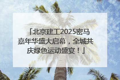 北京建工2025密马嘉年华盛大启幕，全城共庆绿色运动盛宴！