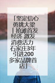 坚定信心 勇挑大梁丨抢滩首发经济 激发消费活力 石家庄3年引进200多家品牌首店