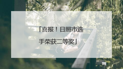 喜报！日照市选手荣获二等奖