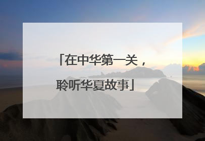在中华第一关，聆听华夏故事