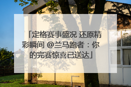 定格赛事盛况 还原精彩瞬间 @兰马跑者：你的完赛惊喜已送达