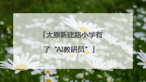 太原新建路小学有了“AI教研员”