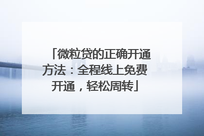 微粒贷的正确开通方法：全程线上免费开通，轻松周转