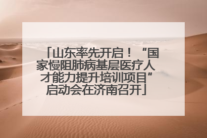 山东率先开启！“国家慢阻肺病基层医疗人才能力提升培训项目”启动会在济南召开