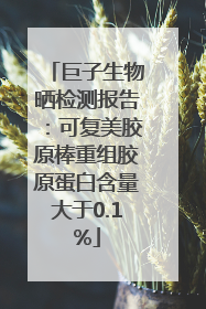 巨子生物晒检测报告：可复美胶原棒重组胶原蛋白含量大于0.1%
