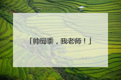 帅蜀黍，我老师！