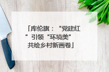 库伦旗：“党建红”引领“环境美” 共绘乡村新画卷